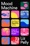 Currently Reading: Mood Machine: The Rise of Spotify and the Costs of the Perfect Playlist by Liz Pelly