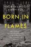 Currently Reading: Born in Flames: The Business of Arson and the Remaking of the American City by Bench Ansfield
