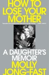 How to Lose Your Mother: A Daughter's Memoir by Molly Jong-Fast ★★★☆☆