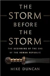 Currently Reading: The Storm Before the Storm: The Beginning of the End of the Roman Republic by Mike     Duncan