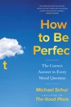 Currently Reading: How to Be Perfect: The Correct Answer to Every Moral Question by Michael Schur