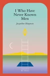 I Who Have Never Known Men by Jacqueline Harpman